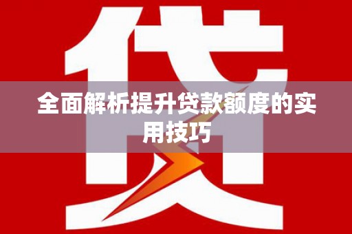 安次全面解析提升贷款额度的实用技巧