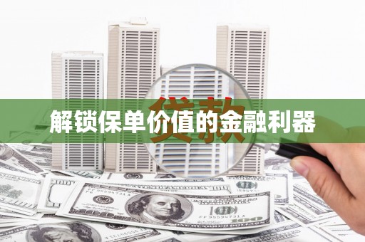 安次解锁保单价值的金融利器