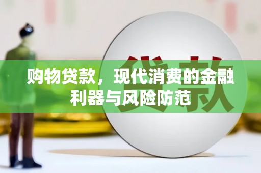 安次购物贷款，现代消费的金融利器与风险防范