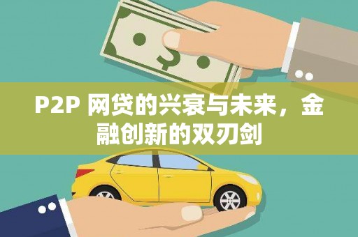 安次P2P 网贷的兴衰与未来，金融创新的双刃剑