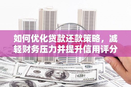 安次如何优化贷款还款策略，减轻财务压力并提升信用评分
