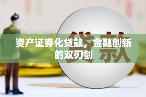 安次资产证券化贷款，金融创新的双刃剑