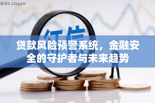 安次贷款风险预警系统，金融安全的守护者与未来趋势