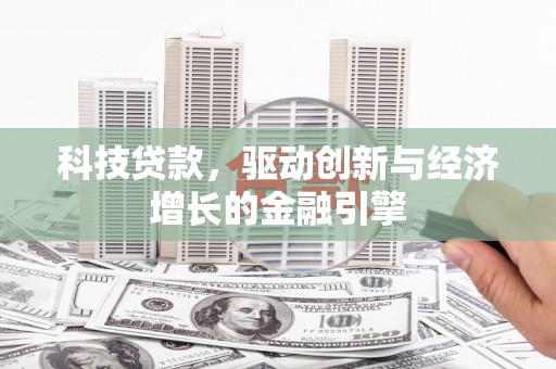 安次科技贷款，驱动创新与经济增长的金融引擎
