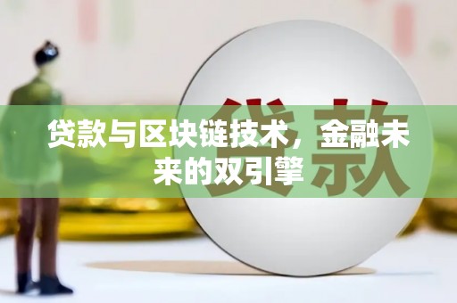 安次贷款与区块链技术，金融未来的双引擎