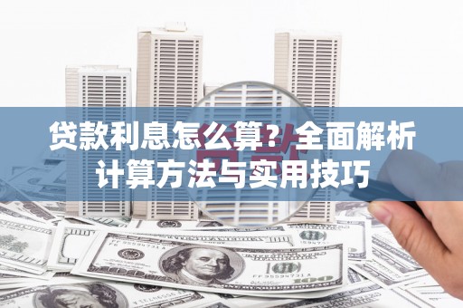 安次贷款利息怎么算？全面解析计算方法与实用技巧