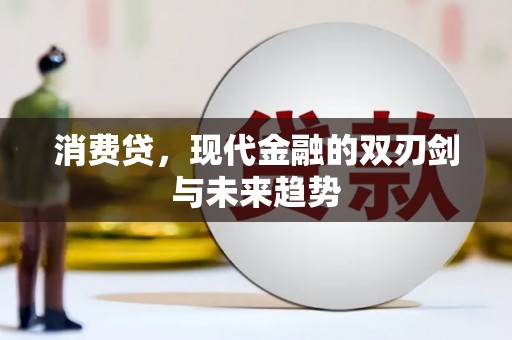 安次消费贷，现代金融的双刃剑与未来趋势