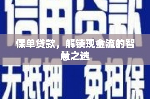 安次保单贷款，解锁现金流的智慧之选
