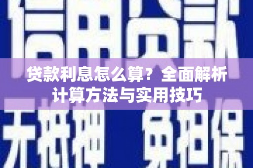 安次贷款利息怎么算？全面解析计算方法与实用技巧