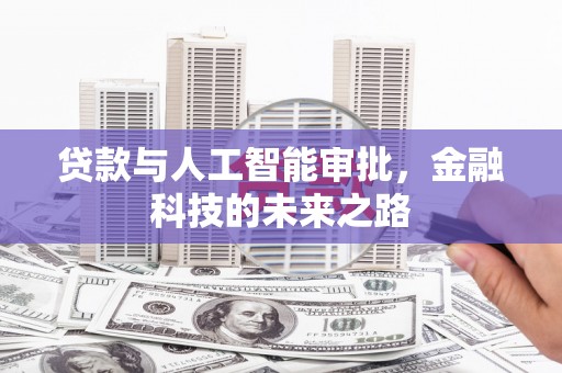 安次贷款与人工智能审批，金融科技的未来之路