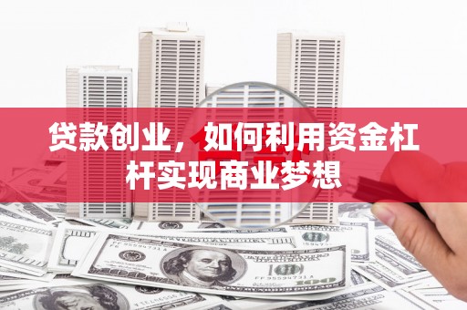 安次贷款创业，如何利用资金杠杆实现商业梦想