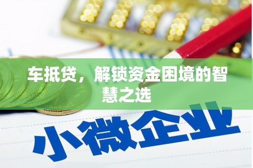 安次车抵贷，解锁资金困境的智慧之选