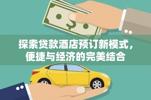 安次探索贷款酒店预订新模式，便捷与经济的完美结合