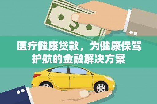 安次医疗健康贷款，为健康保驾护航的金融解决方案