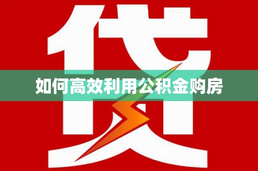 安次如何高效利用公积金购房