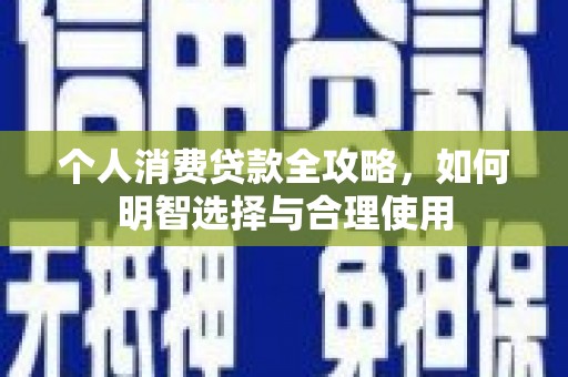安次个人消费贷款全攻略，如何明智选择与合理使用